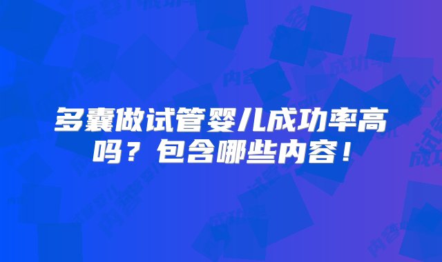 多囊做试管婴儿成功率高吗？包含哪些内容！