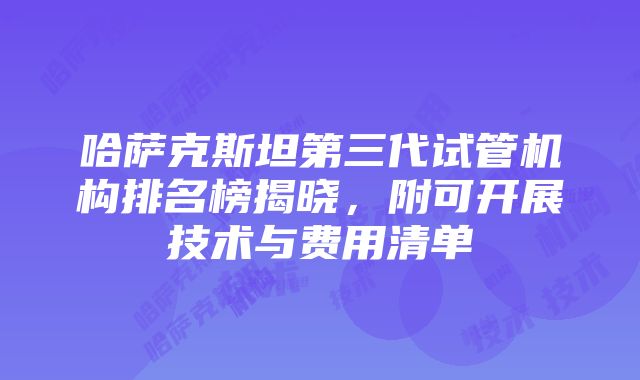 哈萨克斯坦第三代试管机构排名榜揭晓，附可开展技术与费用清单