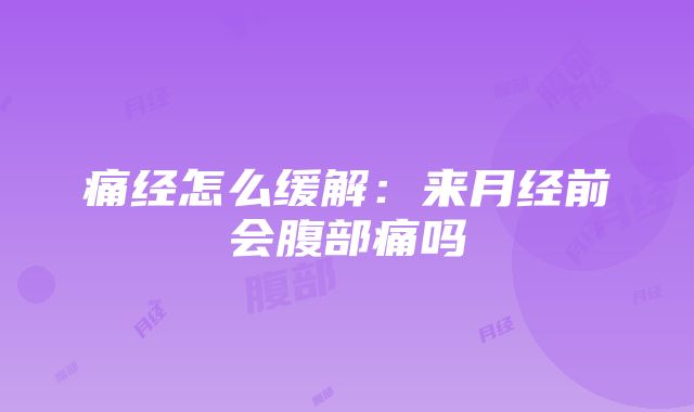 痛经怎么缓解：来月经前会腹部痛吗