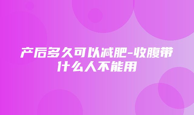 产后多久可以减肥-收腹带什么人不能用