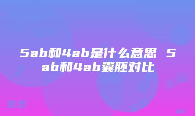 5ab和4ab是什么意思 5ab和4ab囊胚对比