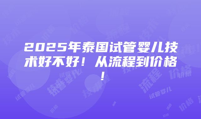 2025年泰国试管婴儿技术好不好！从流程到价格！