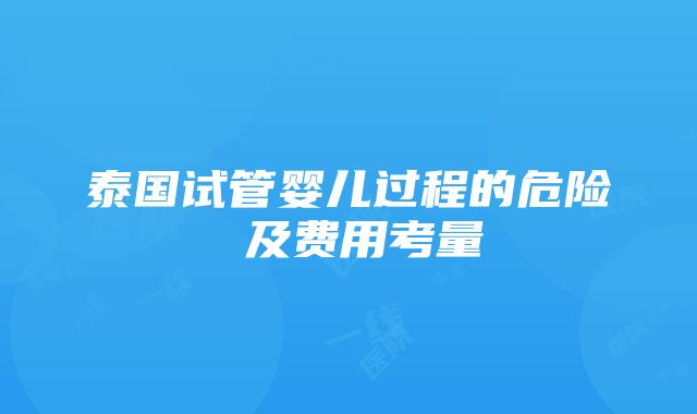 泰国试管婴儿过程的危险 及费用考量