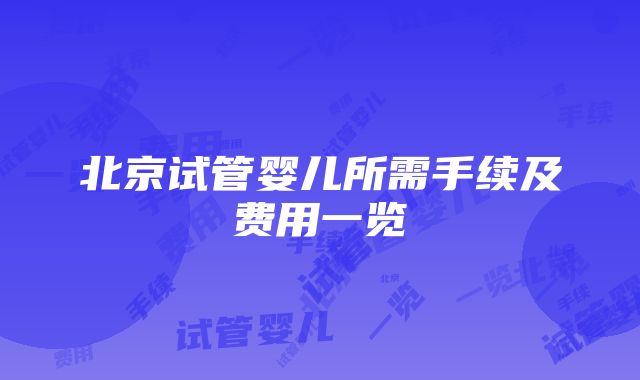 北京试管婴儿所需手续及费用一览