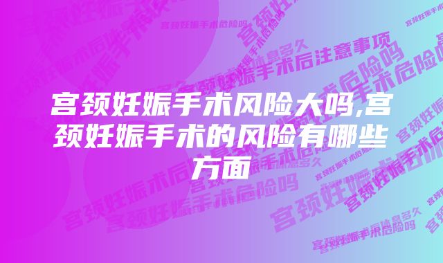 宫颈妊娠手术风险大吗,宫颈妊娠手术的风险有哪些方面