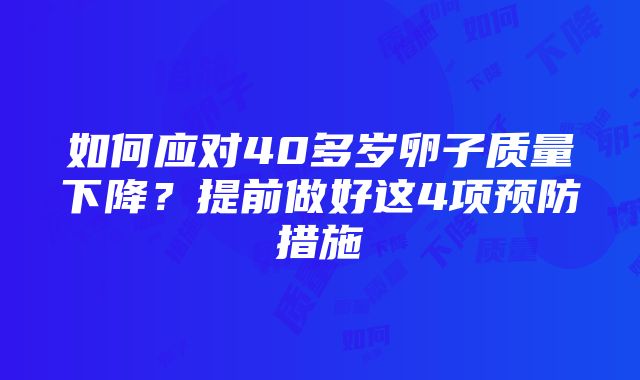 如何应对40多岁卵子质量下降？提前做好这4项预防措施