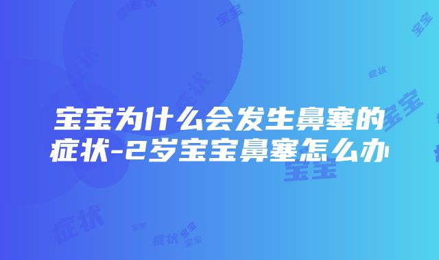 宝宝为什么会发生鼻塞的症状-2岁宝宝鼻塞怎么办