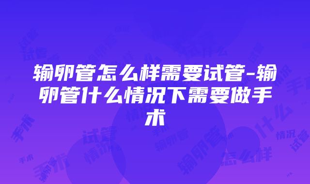 输卵管怎么样需要试管-输卵管什么情况下需要做手术