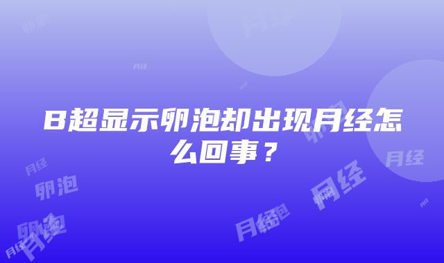 B超显示卵泡却出现月经怎么回事？