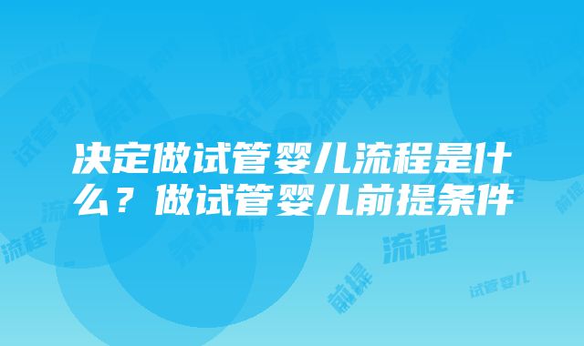 决定做试管婴儿流程是什么？做试管婴儿前提条件