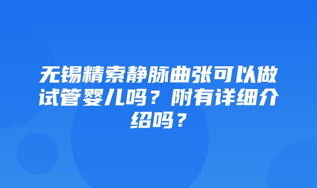 无锡精索静脉曲张可以做试管婴儿吗？附有详细介绍吗？