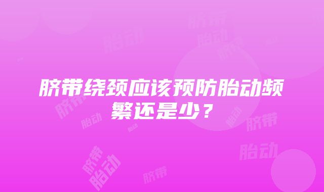 脐带绕颈应该预防胎动频繁还是少？