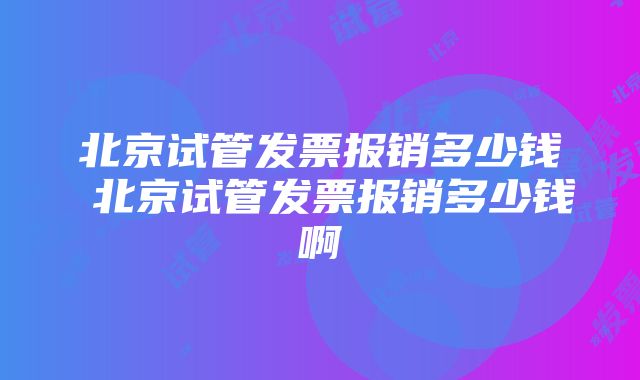 北京试管发票报销多少钱 北京试管发票报销多少钱啊