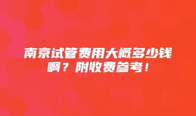 南京试管费用大概多少钱啊？附收费参考！