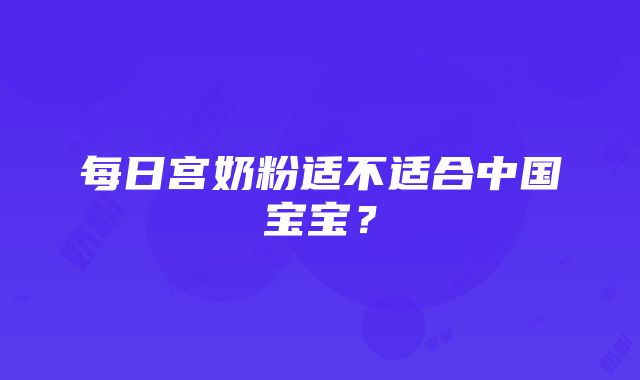 每日宫奶粉适不适合中国宝宝？