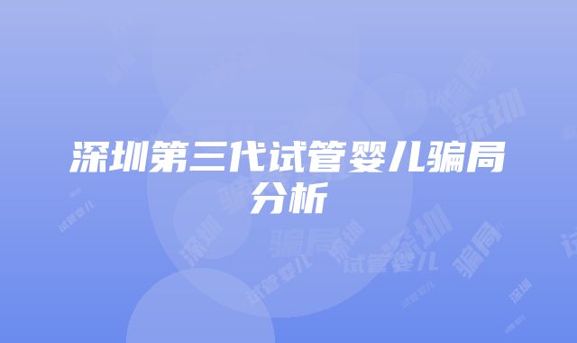 深圳第三代试管婴儿骗局分析