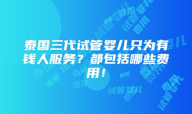 泰国三代试管婴儿只为有钱人服务？都包括哪些费用！