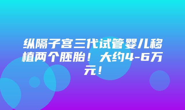 纵隔子宫三代试管婴儿移植两个胚胎！大约4-6万元！