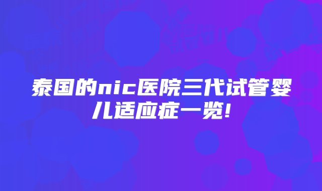 泰国的nic医院三代试管婴儿适应症一览!