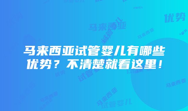 马来西亚试管婴儿有哪些优势？不清楚就看这里！