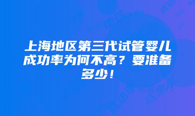 上海地区第三代试管婴儿成功率为何不高？要准备多少！