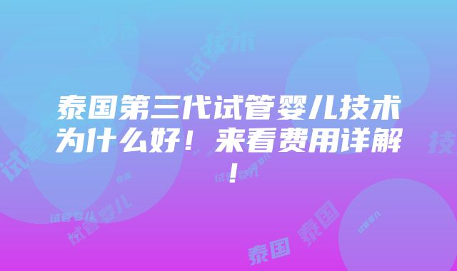 泰国第三代试管婴儿技术为什么好！来看费用详解！