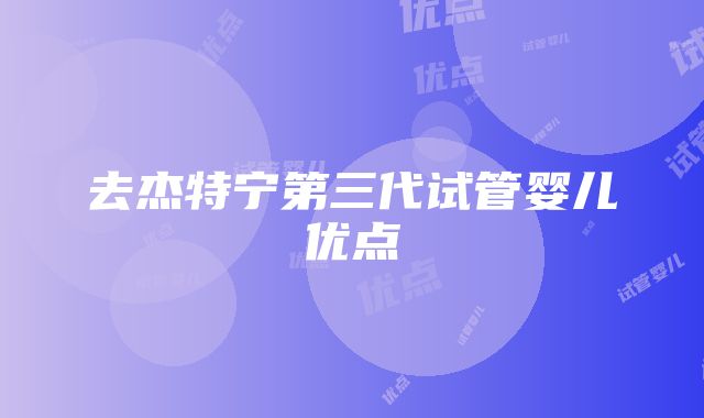 去杰特宁第三代试管婴儿优点