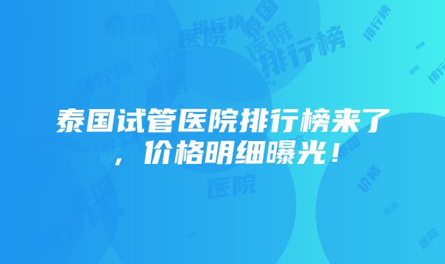 泰国试管医院排行榜来了，价格明细曝光！