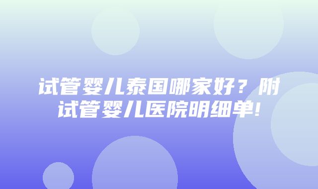 试管婴儿泰国哪家好？附试管婴儿医院明细单!