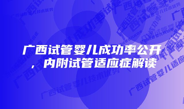 广西试管婴儿成功率公开，内附试管适应症解读