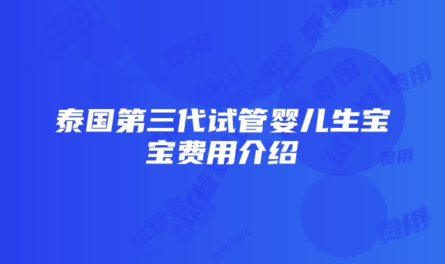 泰国第三代试管婴儿生宝宝费用介绍