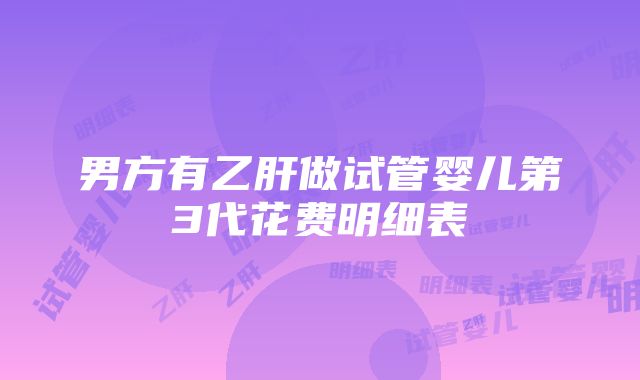 男方有乙肝做试管婴儿第3代花费明细表