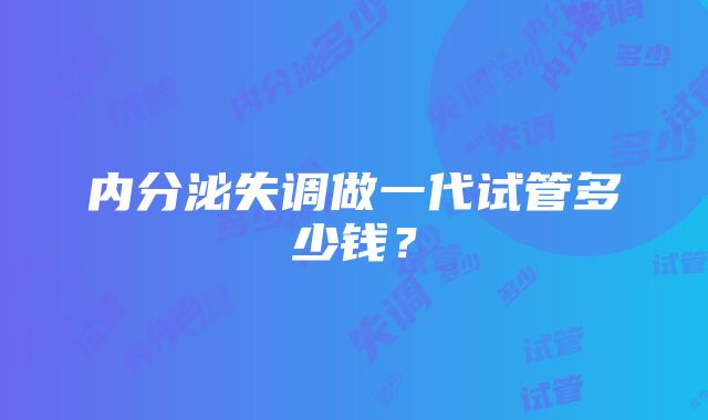 内分泌失调做一代试管多少钱？