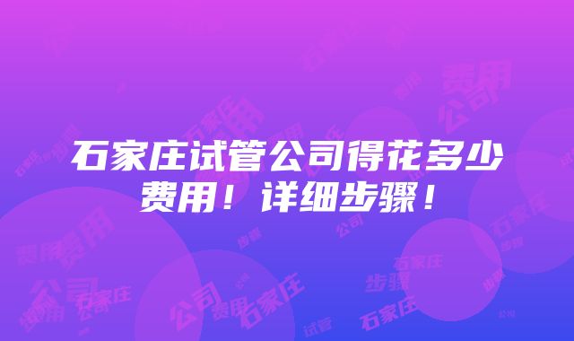 石家庄试管公司得花多少费用！详细步骤！