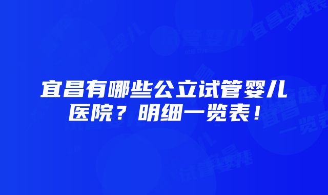 宜昌有哪些公立试管婴儿医院？明细一览表！