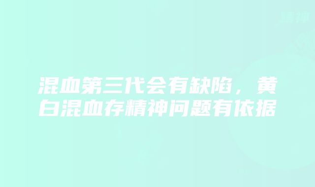 混血第三代会有缺陷，黄白混血存精神问题有依据