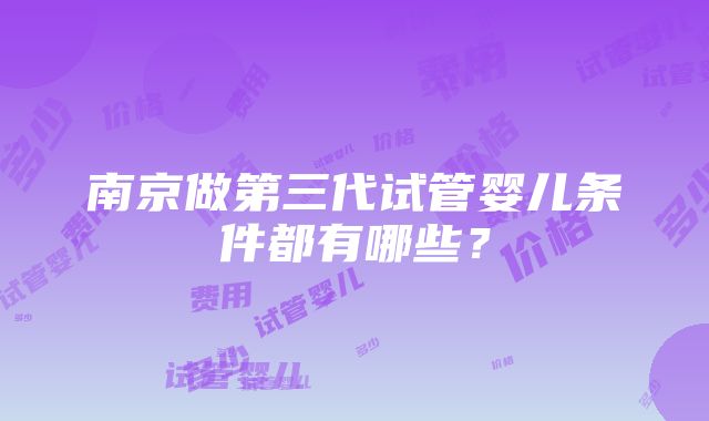 南京做第三代试管婴儿条件都有哪些？