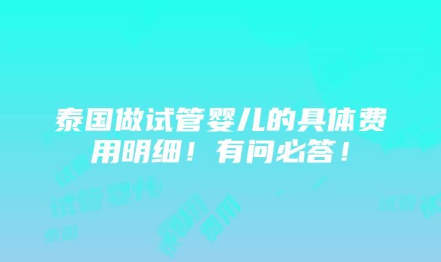 泰国做试管婴儿的具体费用明细！有问必答！