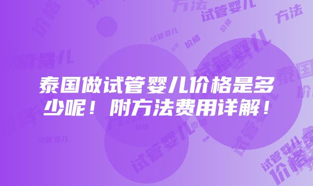 泰国做试管婴儿价格是多少呢！附方法费用详解！