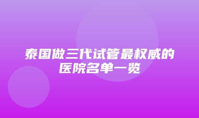 泰国做三代试管最权威的医院名单一览