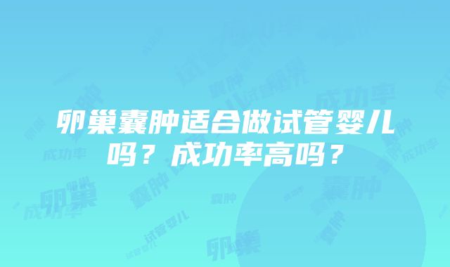 卵巢囊肿适合做试管婴儿吗？成功率高吗？