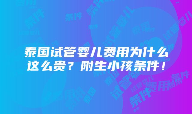 泰国试管婴儿费用为什么这么贵？附生小孩条件！