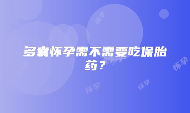 多囊怀孕需不需要吃保胎药？