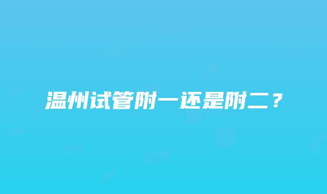 温州试管附一还是附二？