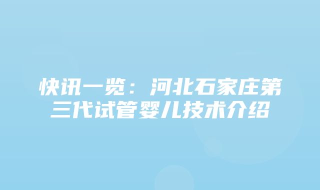 快讯一览：河北石家庄第三代试管婴儿技术介绍