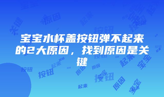 宝宝水杯盖按钮弹不起来的2大原因，找到原因是关键