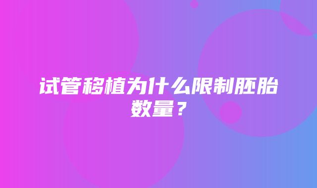 试管移植为什么限制胚胎数量？