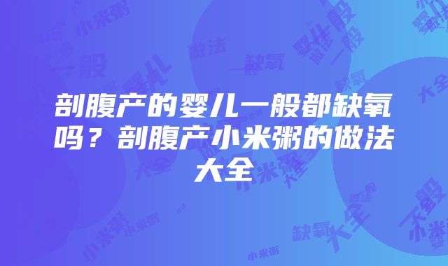 剖腹产的婴儿一般都缺氧吗？剖腹产小米粥的做法大全