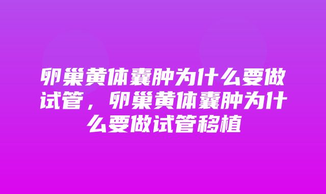 卵巢黄体囊肿为什么要做试管，卵巢黄体囊肿为什么要做试管移植