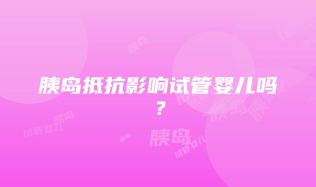 胰岛抵抗影响试管婴儿吗？